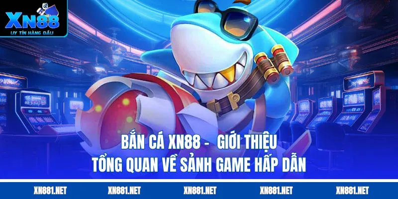 giới thiệu game bắn cá xn88